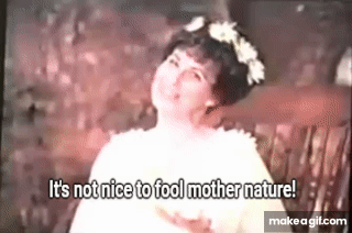 david stitcher reccomend Its Not Nice To Fool Mother Nature Gif