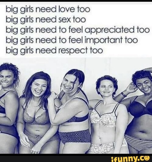 berc makasci reccomend Big Girls Need Love Too Meme