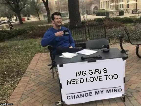 Best of Big girls need love too meme